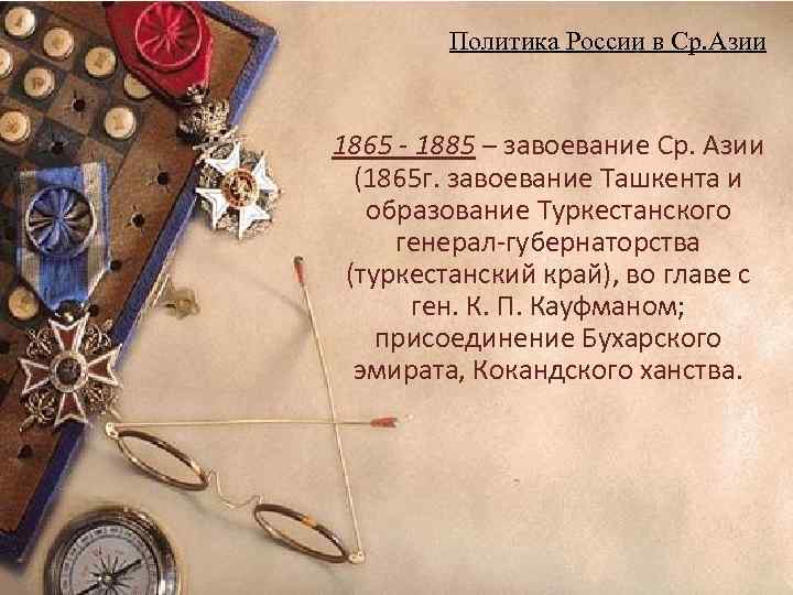 Политика России в Ср. Азии 1865 - 1885 – завоевание Ср. Азии (1865 г.