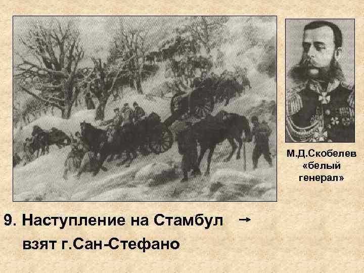 М. Д. Скобелев «белый генерал» 9. Наступление на Стамбул взят г. Сан-Стефано 