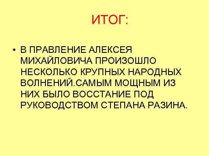 ИТОГ: • В ПРАВЛЕНИЕ АЛЕКСЕЯ МИХАЙЛОВИЧА ПРОИЗОШЛО НЕСКОЛЬКО КРУПНЫХ НАРОДНЫХ ВОЛНЕНИЙ. САМЫМ МОЩНЫМ ИЗ