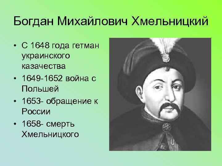 Богдан Михайлович Хмельницкий • С 1648 года гетман украинского казачества • 1649 -1652 война