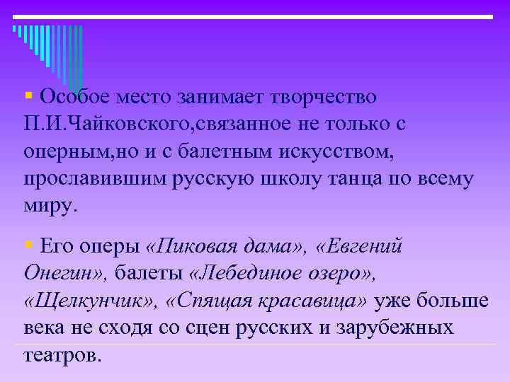 § Особое место занимает творчество П. И. Чайковского, связанное не только с оперным, но