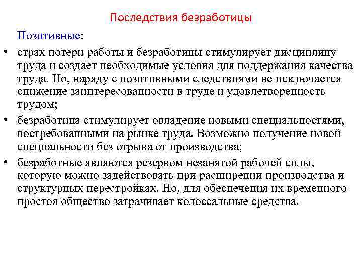 Последствия безработицы Позитивные: • страх потери работы и безработицы стимулирует дисциплину труда и создает