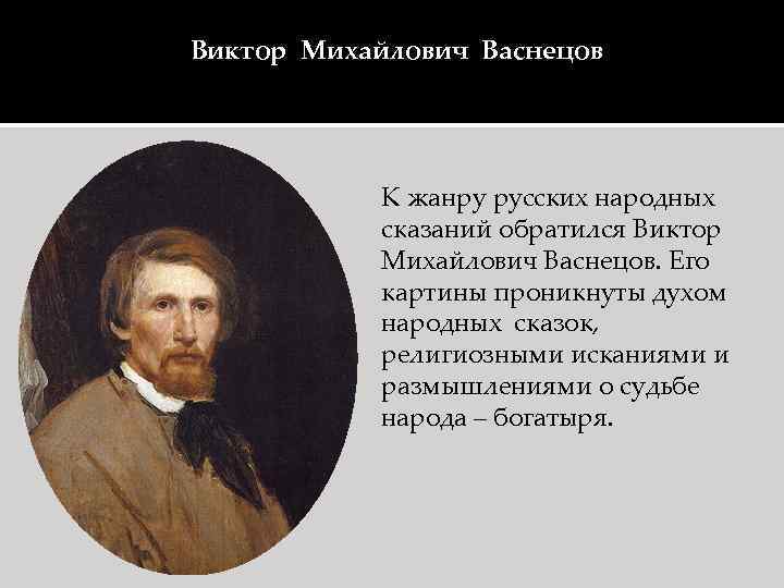 Виктор Михайлович Васнецов К жанру русских народных сказаний обратился Виктор Михайлович Васнецов. Его картины