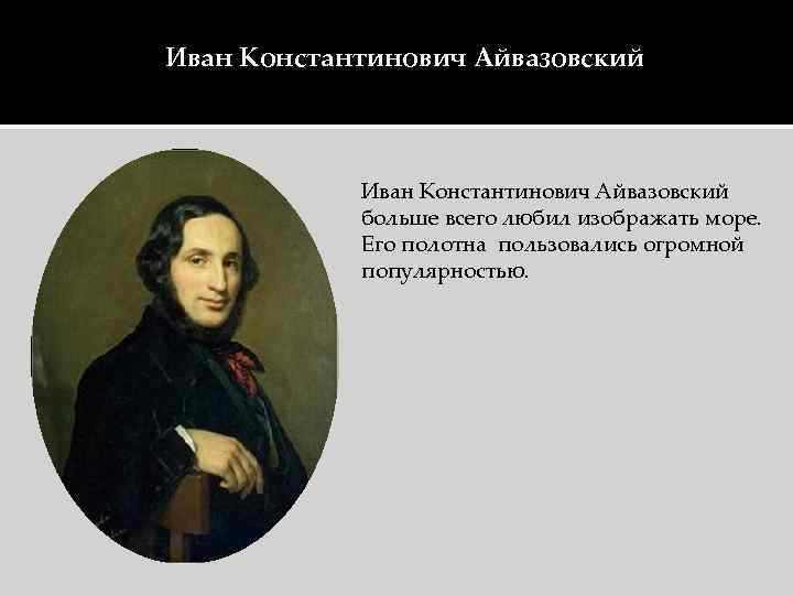 Иван Константинович Айвазовский больше всего любил изображать море. Его полотна пользовались огромной популярностью. 