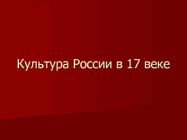 Культура России в 17 веке 