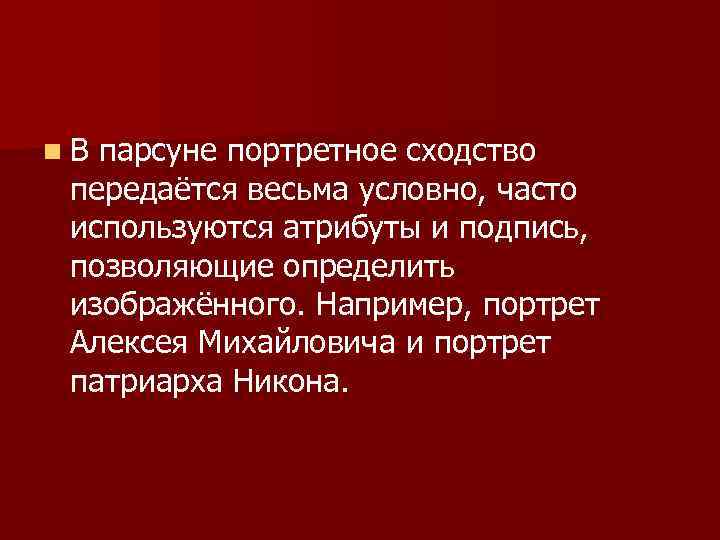 n В парсуне портретное сходство передаётся весьма условно, часто используются атрибуты и подпись, позволяющие