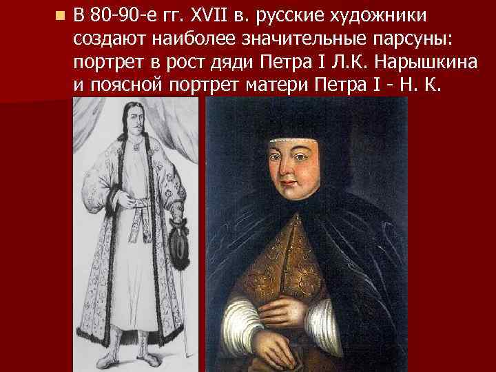n В 80 -90 -е гг. XVII в. русские художники создают наиболее значительные парсуны: