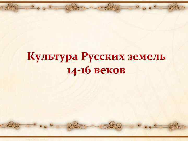 Культура Русских земель 14 -16 веков 