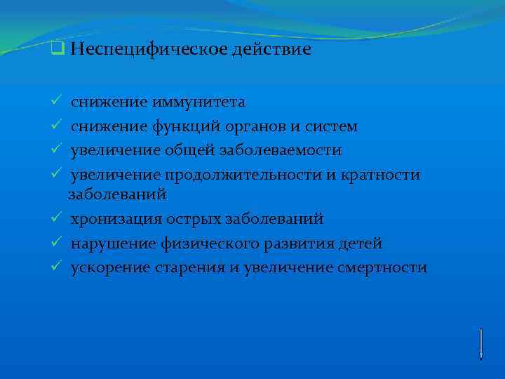 q Неспецифическое действие снижение иммунитета снижение функций органов и систем увеличение общей заболеваемости увеличение