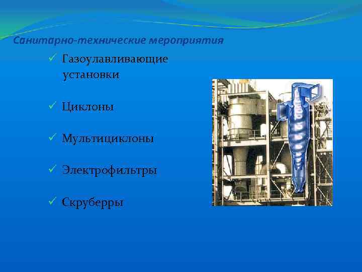 Санитарно-технические мероприятия ü Газоулавливающие установки ü Циклоны ü Мультициклоны ü Электрофильтры ü Скруберры 