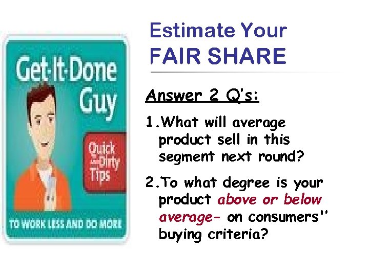 Estimate Your FAIR SHARE Answer 2 Q’s: 1. What will average product sell in