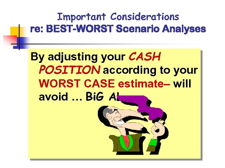 Important Considerations re: BEST-WORST Scenario Analyses By adjusting your CASH POSITION according to your