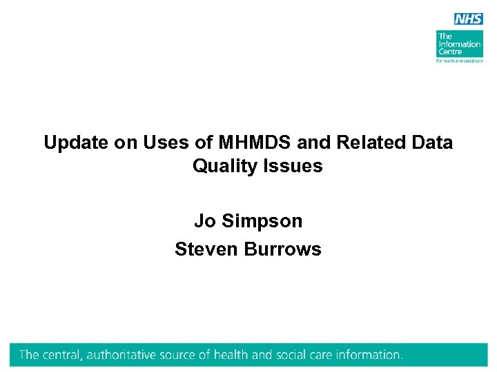 Update on Uses of MHMDS and Related Data Quality Issues Jo Simpson Steven Burrows