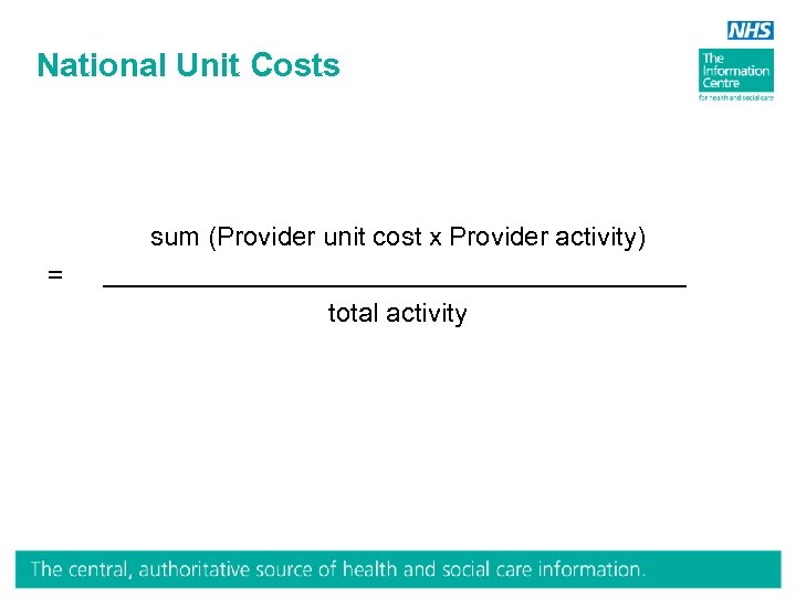 National Unit Costs sum (Provider unit cost x Provider activity) = total activity 
