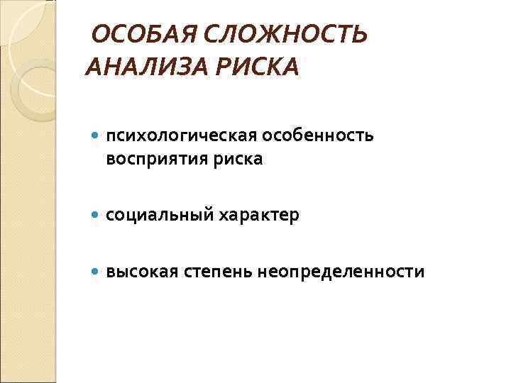 ОСОБАЯ СЛОЖНОСТЬ АНАЛИЗА РИСКА психологическая особенность восприятия риска социальный характер высокая степень неопределенности 