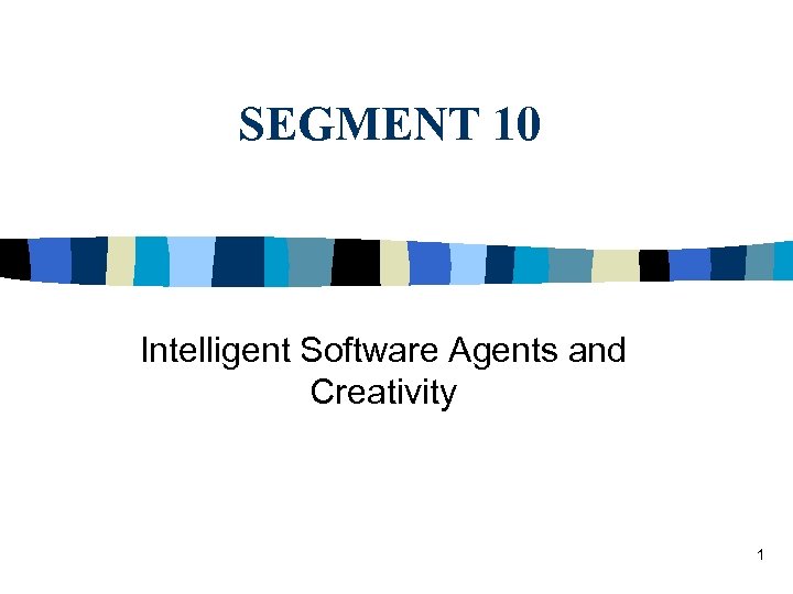 SEGMENT 10 Intelligent Software Agents and Creativity 1 