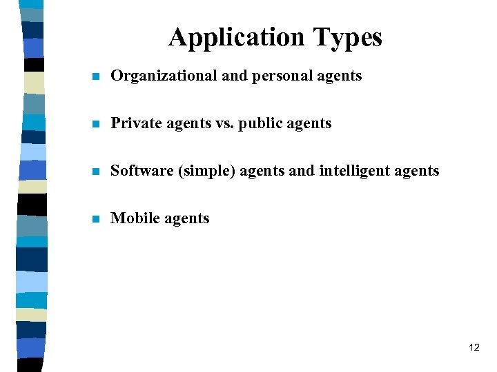 Application Types n Organizational and personal agents n Private agents vs. public agents n