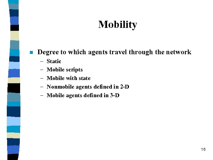 Mobility n Degree to which agents travel through the network – – – Static