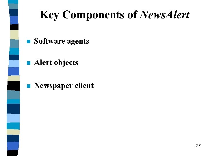 Key Components of News. Alert n Software agents n Alert objects n Newspaper client