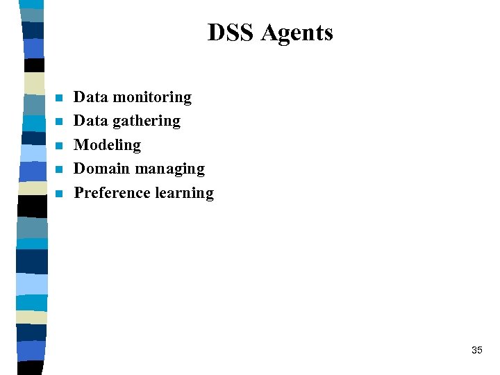 DSS Agents n n n Data monitoring Data gathering Modeling Domain managing Preference learning