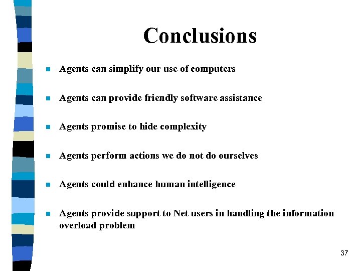 Conclusions n Agents can simplify our use of computers n Agents can provide friendly