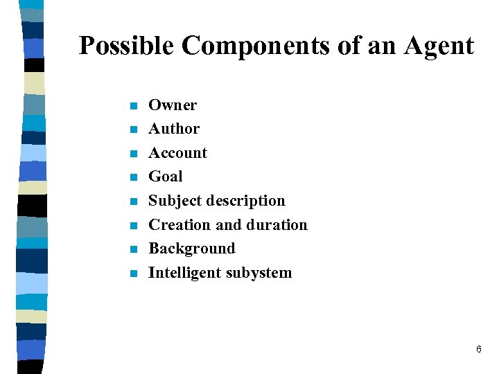 Possible Components of an Agent n n n n Owner Author Account Goal Subject