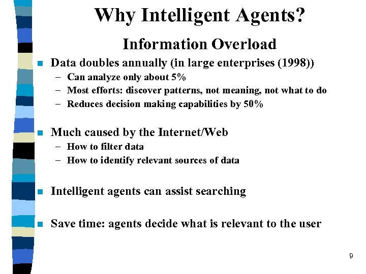 Why Intelligent Agents? Information Overload n Data doubles annually (in large enterprises (1998)) –