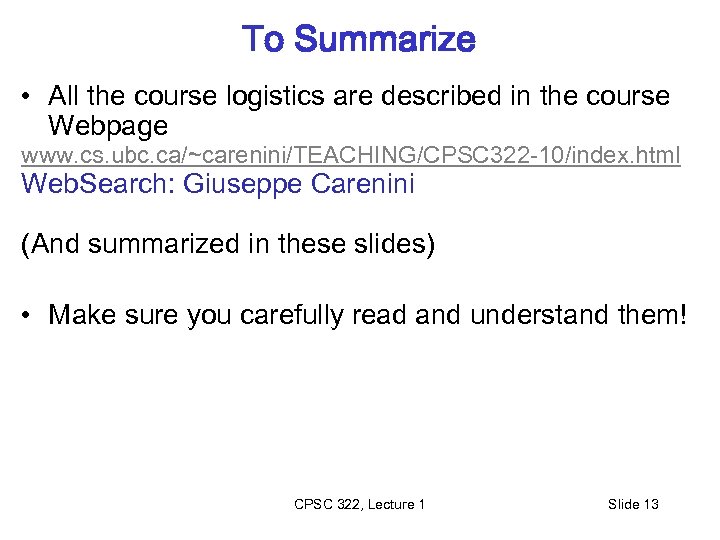 To Summarize • All the course logistics are described in the course Webpage www.