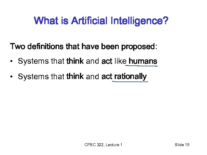 What is Artificial Intelligence? Two definitions that have been proposed: • Systems that think