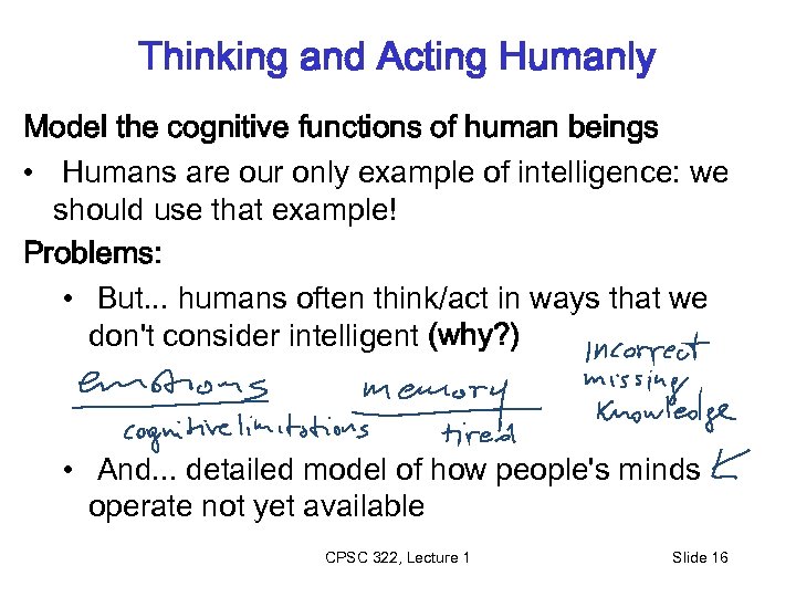 Thinking and Acting Humanly Model the cognitive functions of human beings • Humans are