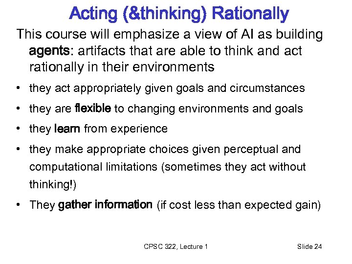 Acting (&thinking) Rationally This course will emphasize a view of AI as building agents: