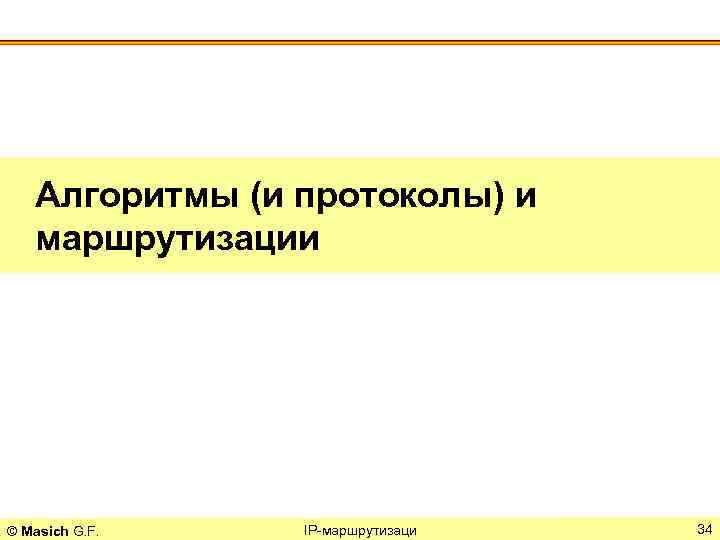 Алгоритмы (и протоколы) и маршрутизации © Masich G. F. IP-маршрутизаци 34 
