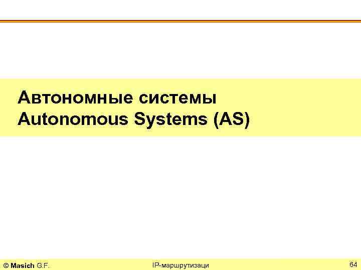 Автономные системы Autonomous Systems (AS) © Masich G. F. IP-маршрутизаци 64 