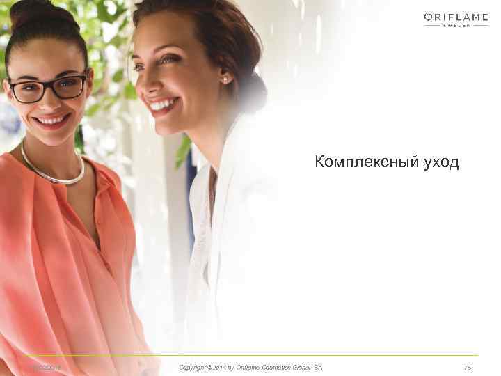 Комплексный уход 16/02/2018 Copyright © 2014 by Oriflame Cosmetics Global SA 76 