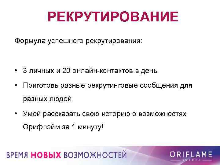 РЕКРУТИРОВАНИЕ Формула успешного рекрутирования: • 3 личных и 20 онлайн-контактов в день • Приготовь