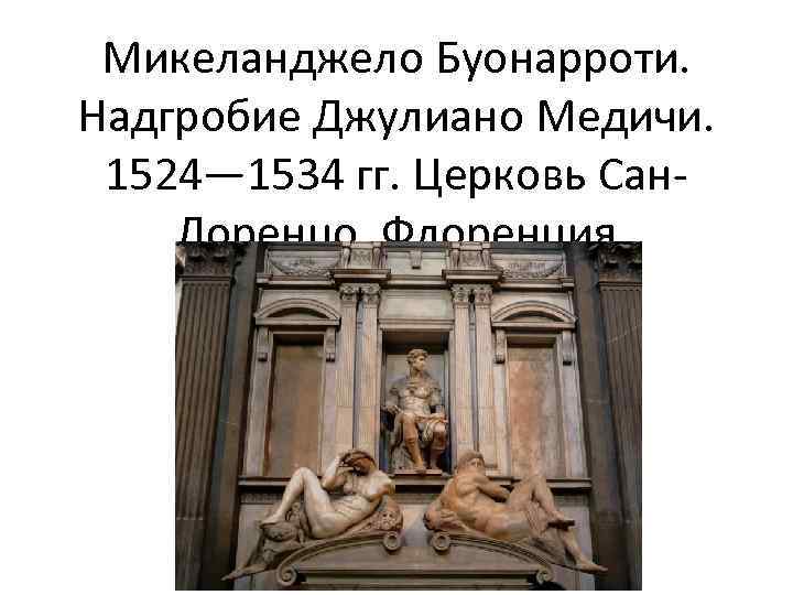 Микеланджело Буонарроти. Надгробие Джулиано Медичи. 1524— 1534 гг. Церковь Сан- Лоренцо, Флоренция 