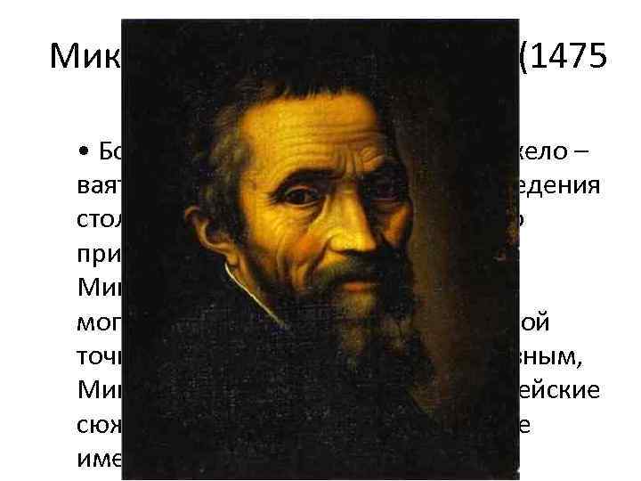 Микеланджело Буанаротти (1475 -1564) • Более всего и во всем, Микеланджело – ваятель, но