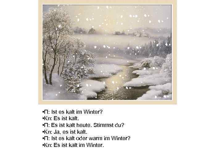  • П: Ist es kalt im Winter? • Кл: Es ist kalt. •