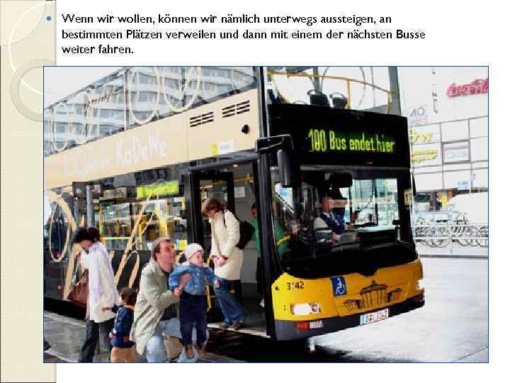  Wenn wir wollen, können wir nämlich unterwegs aussteigen, an bestimmten Plätzen verweilen und