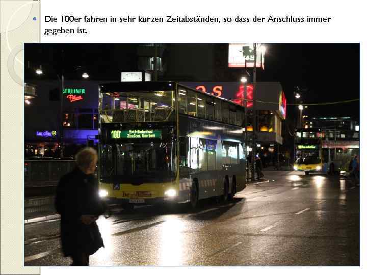  Die 100 er fahren in sehr kurzen Zeitabständen, so dass der Anschluss immer
