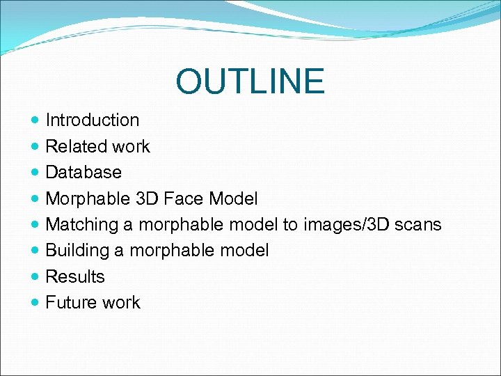 OUTLINE Introduction Related work Database Morphable 3 D Face Model Matching a morphable model