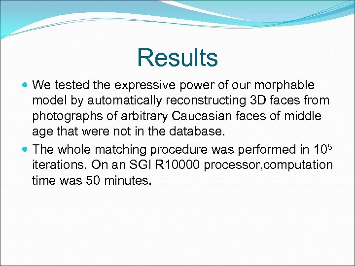Results We tested the expressive power of our morphable model by automatically reconstructing 3