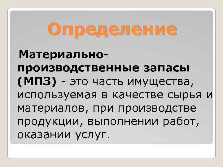 Определение Материальнопроизводственные запасы (МПЗ) - это часть имущества, используемая в качестве сырья и материалов,