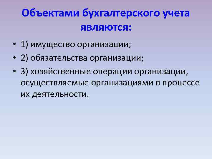 Объектами бухгалтерского учета являются: • 1) имущество организации; • 2) обязательства организации; • 3)