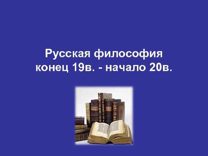 Русская философия конец 19 в. - начало 20 в. 