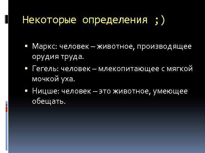 Некоторые определения ; ) Маркс: человек – животное, производящее орудия труда. Гегель: человек –