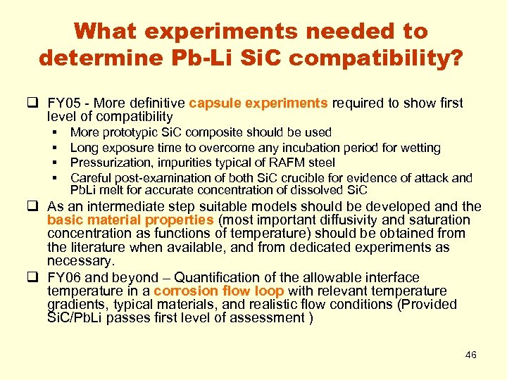 What experiments needed to determine Pb-Li Si. C compatibility? q FY 05 - More