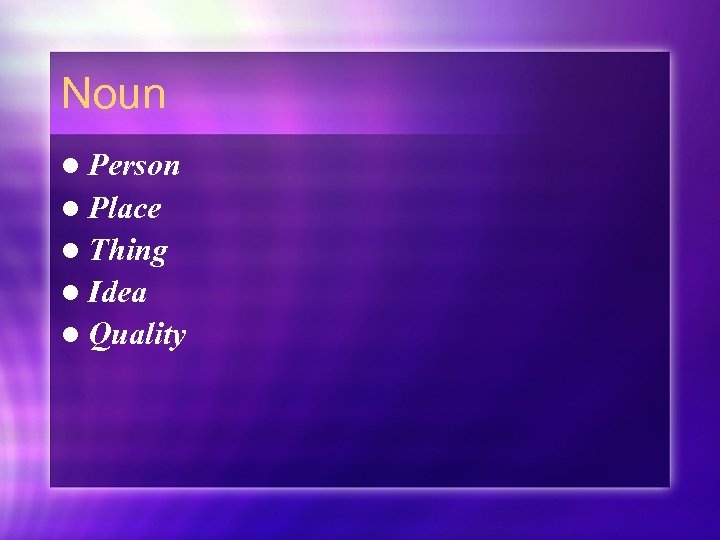 Noun l Person l Place l Thing l Idea l Quality 