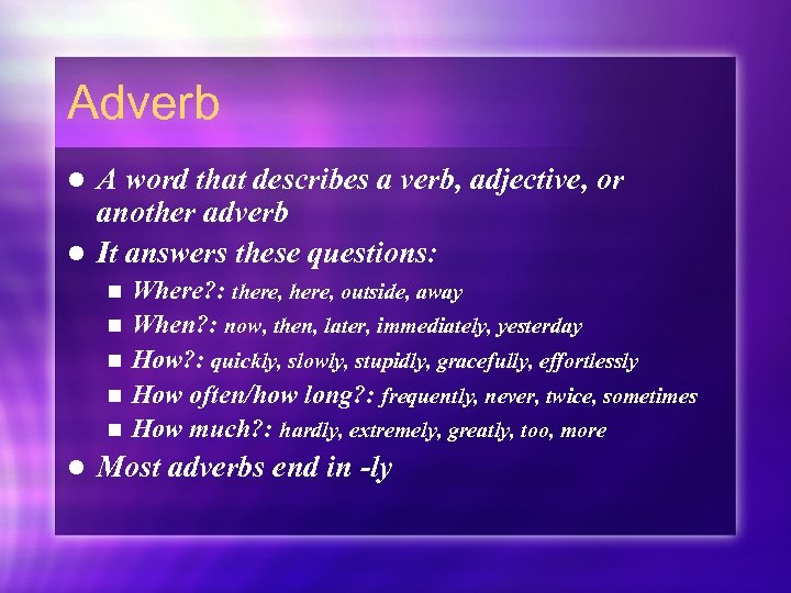 Adverb A word that describes a verb, adjective, or another adverb l It answers