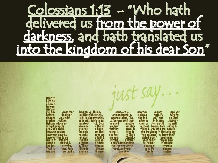 Colossians 1: 13 - “Who hath delivered us from the power of darkness, and